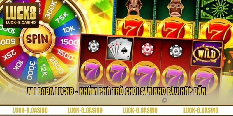 Ali Baba LUCK8 – Khám Phá Trò Chơi Săn Kho Báu Hấp Dẫn - HIVEX.BABY