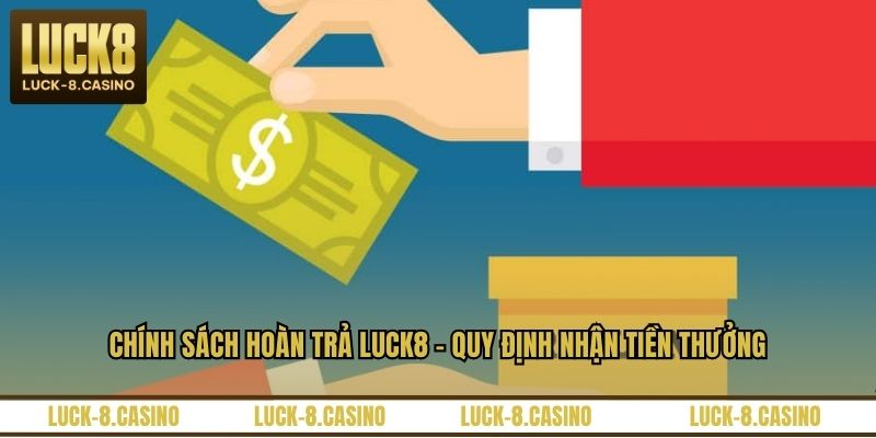 Chính Sách Hoàn Trả LUCK8 - Quy Định Nhận Tiền Thưởng - HIVEX.BABY