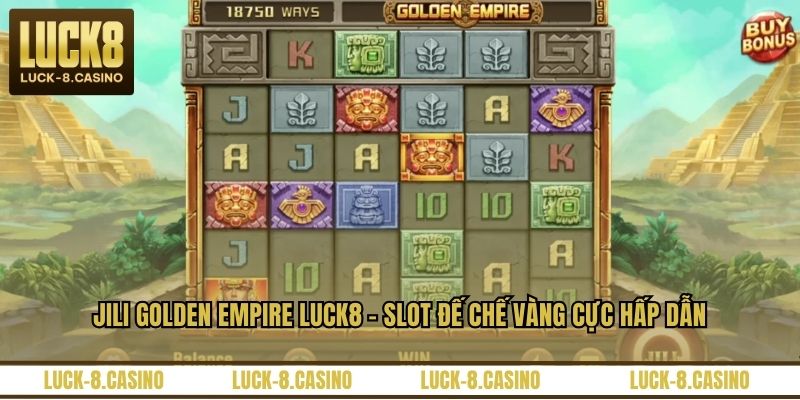 Jili Golden Empire LUCK8 – Slot Đế Chế Vàng Cực Hấp Dẫn - HIVEX.BABY