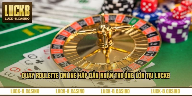 Quay Roulette Online Hấp Dẫn Nhận Thưởng Lớn Tại LUCK8 - HIVEX.BABY