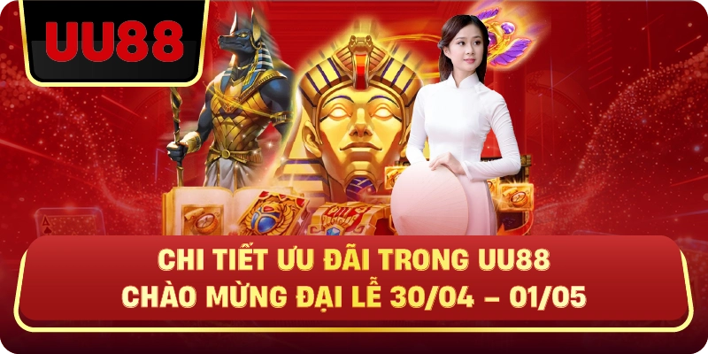 UU88 CHÀO MỪNG ĐẠI LỄ 30/04 – 01/05 – Ưu Đãi Lớn Dành Cho Hội Viên - HIVEX.BABY