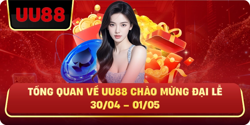UU88 CHÀO MỪNG ĐẠI LỄ 30/04 – 01/05 – Ưu Đãi Lớn Dành Cho Hội Viên - HIVEX.BABY