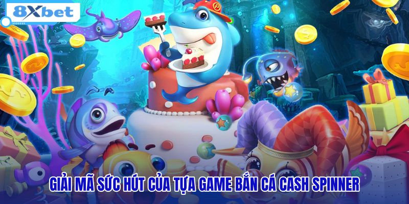 Bắn Cá Cash Spinnef - Vòng Quay Tiền Mặt Tại 8XBET - HIVEX.BABY